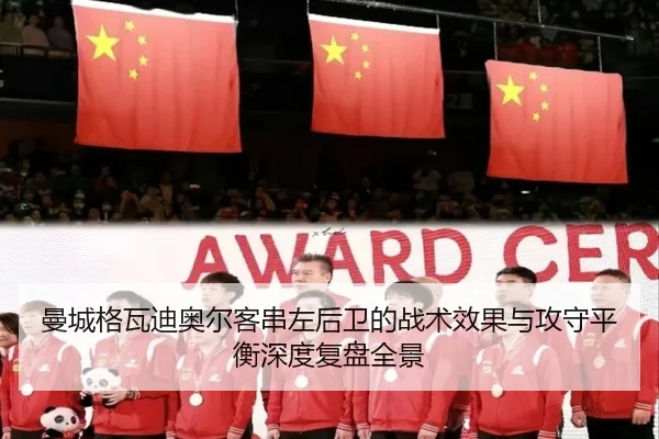 曼城格瓦迪奥尔客串左后卫的战术效果与攻守平衡深度复盘全景 - kaiyun